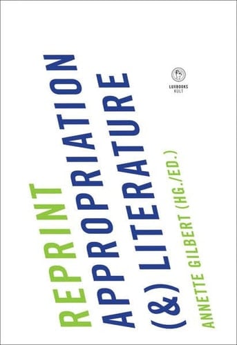 Reprint appropriation (&) literature : Appropriationen von 1960 bis heute