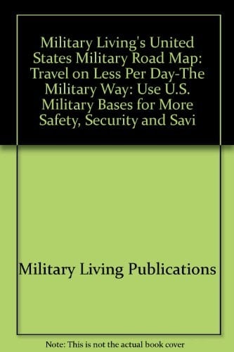 Military Living's United States Military Road Map: Travel on Less Per Day-The Military Way: Use U.S. Military Bases for More Safety, Security and Savi