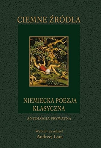 Ciemne źródła niemiecka poezja klasyczna : antologia prywatna