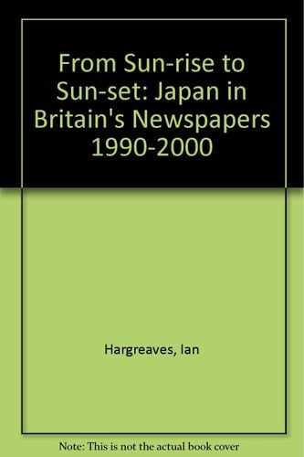From Sun-rise to Sun-set Japan in Britain's Newspapers 1990-2000