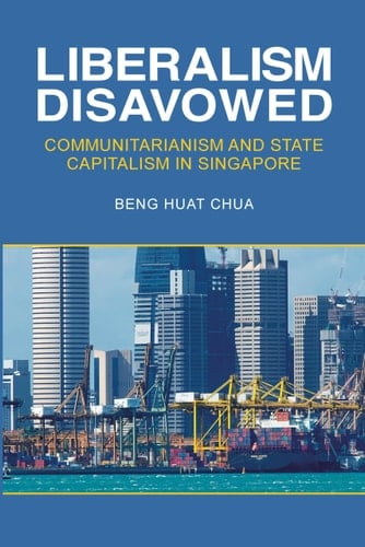 Liberalism Disavowed Communitarianism and State Capitalism in Singapore