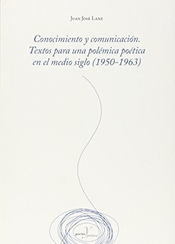 Conocimiento y comunicación textos para una polémica poética en el medio siglo (1950-1963)