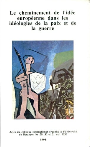 Le Cheminement de l'idée européenne dans les idéologies de la paix et de la guerre actes du colloque internationale