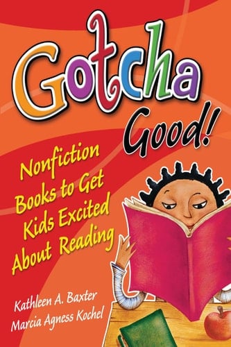 Gotcha Good! Nonfiction Books to Get Kids Excited About Reading