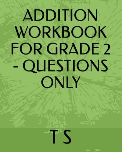 ADDITION WORKBOOK FOR GRADE 2 - QUESTIONS ONLY (MATHEMATICS WORKBOOK)