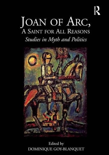 Joan of Arc, a Saint for All Reasons Studies in Myth and Politics