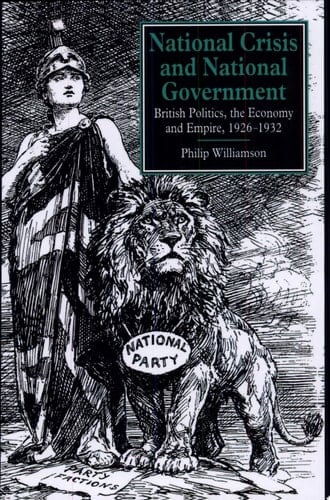 National Crisis and National Government British Politics, the Economy and Empire, 1926-1932