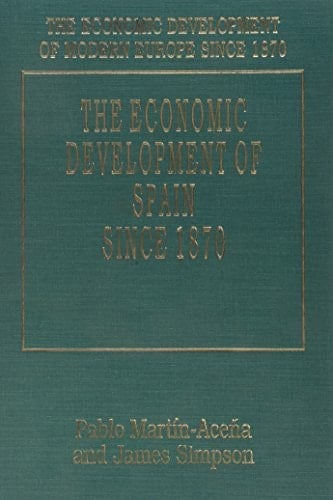 THE ECONOMIC DEVELOPMENT OF SPAIN SINCE 1870 (The Economic Development of Modern Europe Since 1870 series, 6)