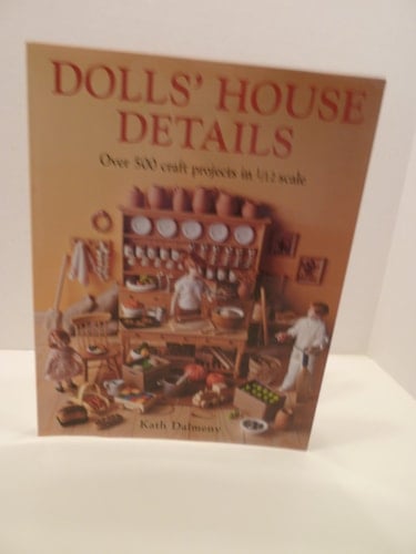 Dolls' House Details Over 350 Craft Projects in 1/12 Scale