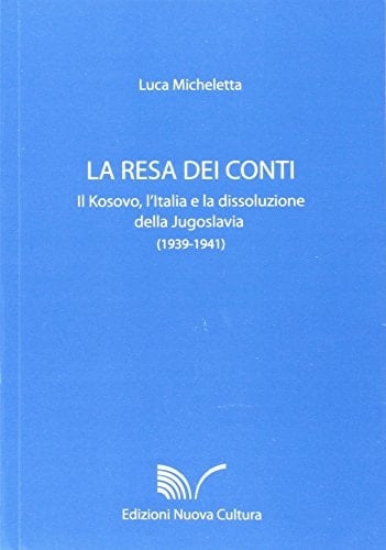 La resa dei conti il Kosovo, l'Italia e la dissoluzione della Jugoslavia, 1939-1941