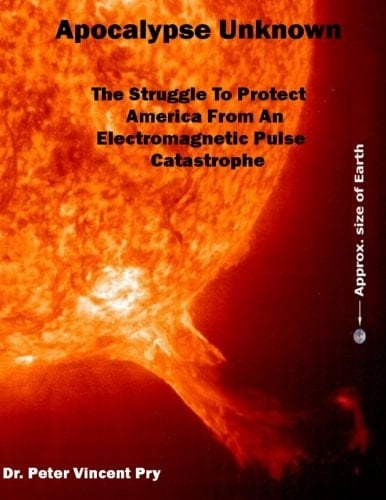 Apocalypse Unknown The Struggle to Protect America from an Electromagnetic Pulse Catastrophe