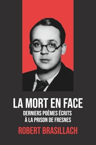 La Mort en face – Derniers poèmes de Robert Brasillach avec une biographie de l’auteur - Poème de Fresnes: Poèmes poignants écrits à la prison de Fresnes par Robert Brasillach (French Edition)