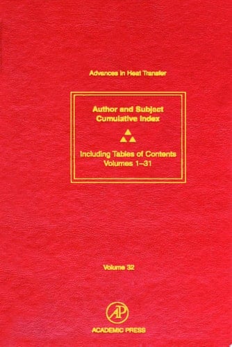 Advances in Heat Transfer Cumulative Subject and Author Indexes and Tables of Contents for Volumes 1-31