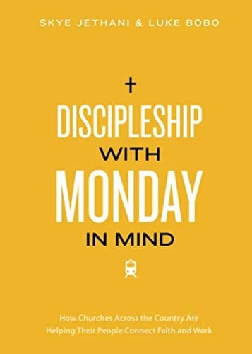 Discipleship with Monday in Mind How Churches Across the Country are Helping Their People Connect Faith and Work