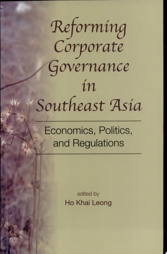 Reforming Corporate Governance in Southeast Asia Economics, Politics, and Regulations