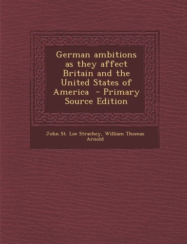 German Ambitions As They Affect Britain and the United States of America - Primary Source Edition