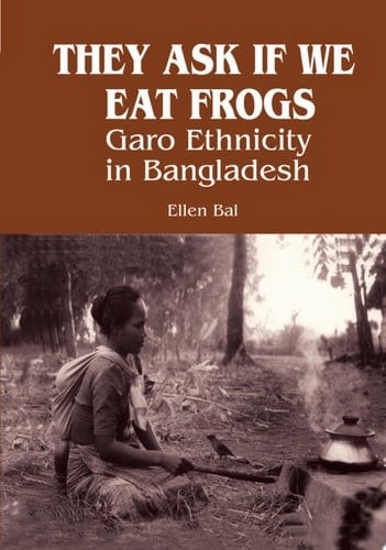 They Ask If We Eat Frogs Garo Ethnicity in Bangladesh