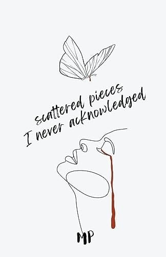 Scattered Pieces I Never Acknowledged