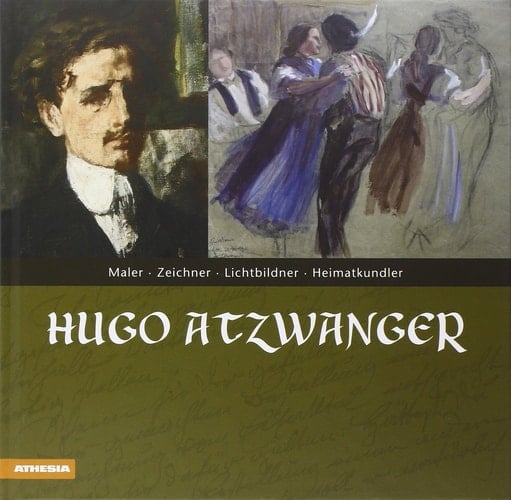 Hugo Atzwanger 1883 - 1960 ; Maler - Zeichner - Lichtbildner - Heimatkundler