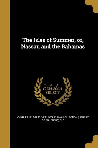 The Isles of Summer, Or, Nassau and the Bahamas