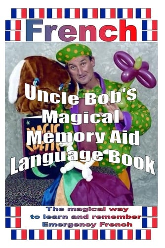 French Uncle Bob's Magical Memory Aid Language Book: The magical way to learn and remember Emergency French