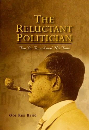 The Reluctant Politician Tun Dr Ismail and His Time