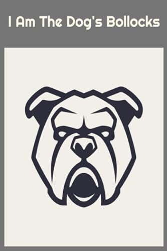 I Am The Dog's Bollocks Notepad: 100 ruled pages: Journal/Composition: For men or women.