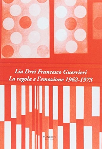 Lia Drei Francesco Guerrieri la regola e l'emozione 1962-1973