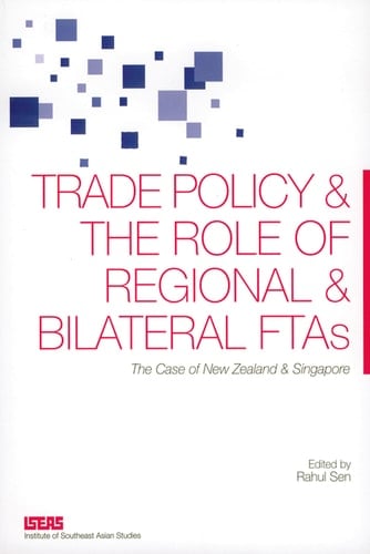 Trade Policy and the Role of Regional and Bilateral Ftas: The Case of New Zealand and Singapore