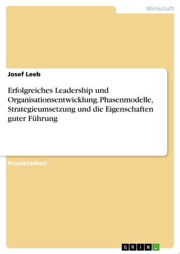 Erfolgreiches Leadership und Organisationsentwicklung. Phasenmodelle, Strategieumsetzung und die Eigenschaften guter Führung