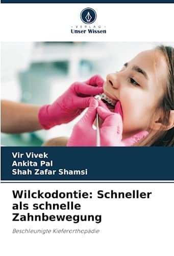 Wilckodontie: Schneller als schnelle Zahnbewegung: Beschleunigte Kieferorthopädie (German Edition)