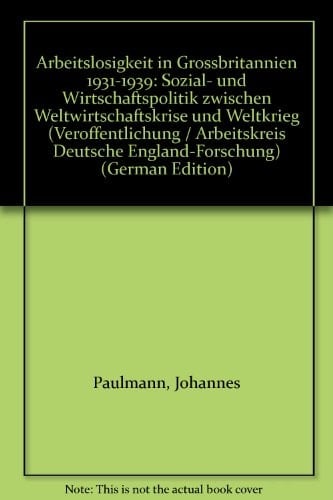 Arbeitslosigkeit in Grossbritannien 1931-1939 Sozial- und Wirtschaftspolitik zwischen Weltwirtschaftskrise und Weltkrieg