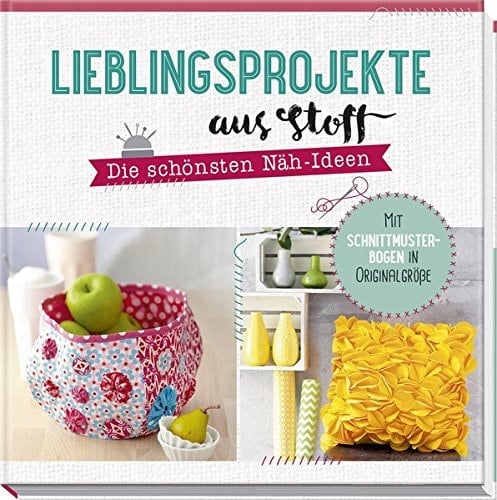 Lieblingsprojekte aus Stoff die schönsten Näh-Ideen