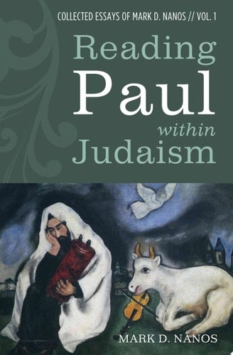 Reading Paul within Judaism Collected Essays of Mark D. Nanos, vol. 1