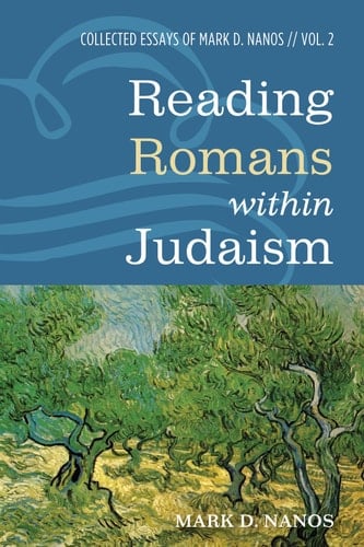 Reading Romans within Judaism Collected Essays of Mark D. Nanos, Vol. 2