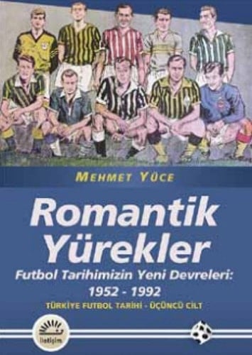 Romantik Yürekler Futbol Tarihimizin Yeni Devreleri 1952-1992 Türkiye Futbol Tarihi 3. Cilt