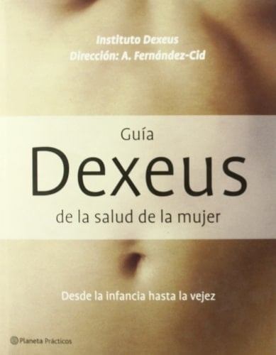Guía Dexeus de la Salud de la Mujer Infancia, Adolescencia, Madurez, Menopausia, Vejez
