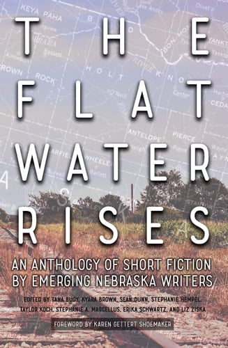 The Flat Water Rises An Anthology of Short Fiction by Emerging Nebraska Writers