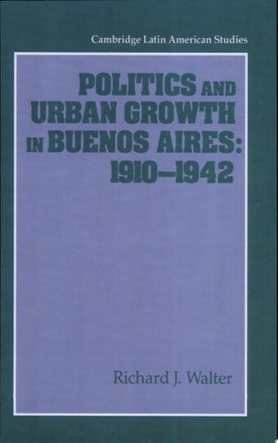 Politics and Urban Growth in Buenos Aires, 1910-1942