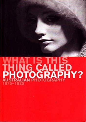What is this Thing Called Photography? Australian Photography 1975-1985