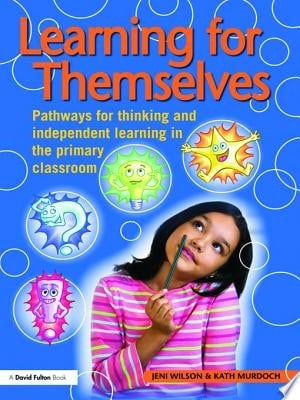 Learning for Themselves Pathways for Thinking and Independent Learning in the Primary Classroom
