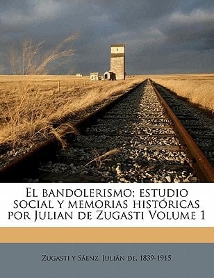 El bandolerismo; estudio social y memorias históricas por Julian de Zugasti Volume 1 (Spanish Edition)