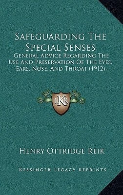 Safeguarding The Special Senses: General Advice Regarding The Use And Preservation Of The Eyes, Ears, Nose, And Throat (1912)