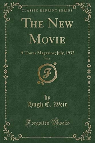 The New Movie, Vol. 6 A Tower Magazine; July, 1932 (Classic Reprint)