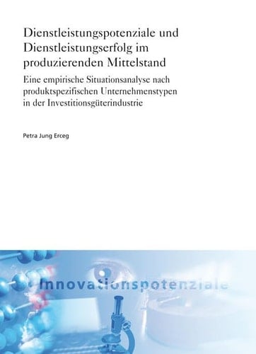Dienstleistungspotenziale und Dienstleistungserfolg im produzierenden Mittelstand eine empirische Situationsanalyse nach produktspezifischen Unternehmenstypen in der Investitionsgüterindustrie