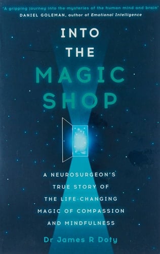 Into the Magic Shop A Neurosurgeon's True Story of the Life-Changing Magic of Compassion and Mindfulness