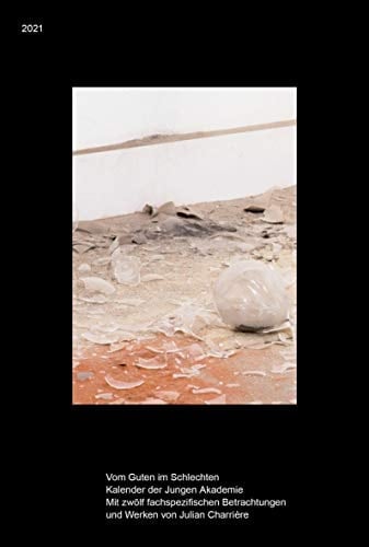 Vom Guten im Schlechten Kalender der Jungen Akademie : mit zwölf fachspezifischen Betrachtungen und Werken von Julian Charrière : 2021