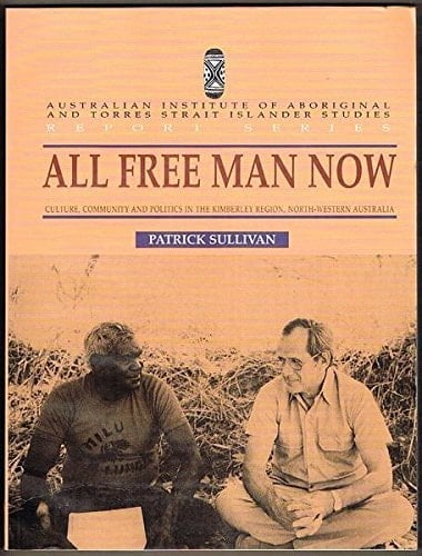 All free man now: Culture, community and politics in the Kimberley region, north-western Australia (Report series / Australian Institute of Aboriginal and Torres Strait Islander Studies)