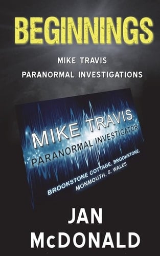 Beginnings A Mike Travis Paranormal Investigation