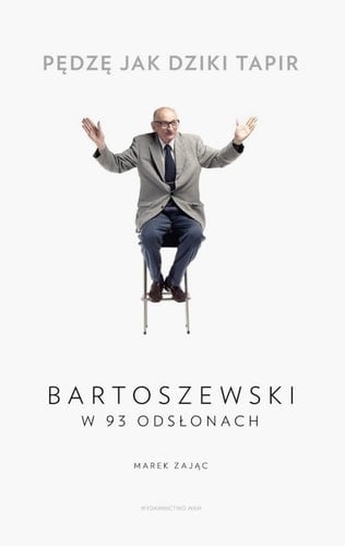 Pędzę jak dziki tapir Bartoszewski w 93 odsłonach
